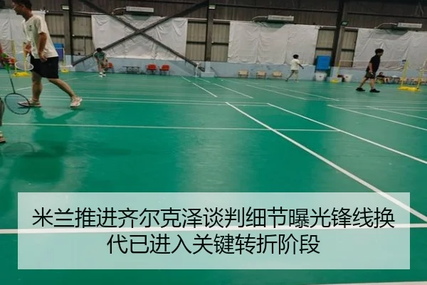 米兰推进齐尔克泽谈判细节曝光锋线换代已进入关键转折阶段